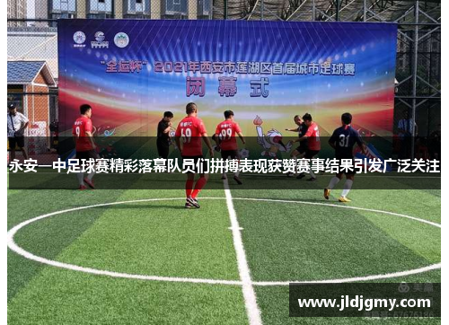 永安一中足球赛精彩落幕队员们拼搏表现获赞赛事结果引发广泛关注